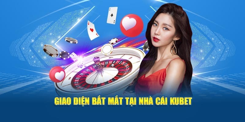 Kubet được biết đến nhờ giao diện rõ ràng